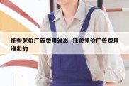 托管竞价广告费用谁出  托管竞价广告费用谁出的