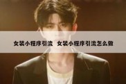女装小程序引流  女装小程序引流怎么做