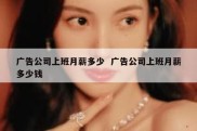 广告公司上班月薪多少  广告公司上班月薪多少钱