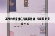 正规的抖音推广代运营开通  代运营 抖音