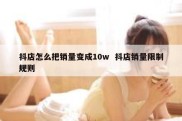 抖店怎么把销量变成10w  抖店销量限制规则