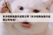 长沙招商加盟代运营公司（长沙招商加盟代运营公司电话）