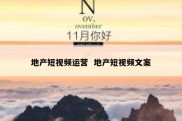 地产短视频运营  地产短视频文案
