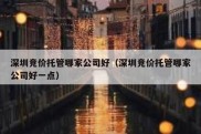深圳竞价托管哪家公司好（深圳竞价托管哪家公司好一点）
