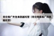 竞价推广外包来凯越托管（竞价网络推广找凯越托管）