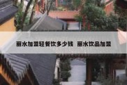 丽水加盟轻餐饮多少钱  丽水饮品加盟