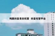 鸡西抖音竞价托管  抖音托管平台