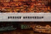 金环竞价托管  金环竞价托管怎么样