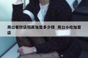 周口餐饮店招商加盟多少钱  周口小吃加盟店