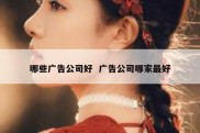 哪些广告公司好  广告公司哪家最好