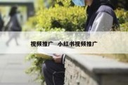 视频推广  小红书视频推广