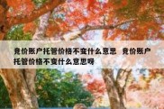 竞价账户托管价格不变什么意思  竞价账户托管价格不变什么意思呀