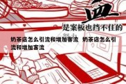 奶茶店怎么引流和增加客流  奶茶店怎么引流和增加客流