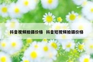 抖音视频拍摄价格  抖音短视频拍摄价格