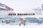 拓客引流  拓客引流是什么工作