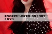 山西百度竞价托管靠谱吗  百度竞价托管一月多少钱