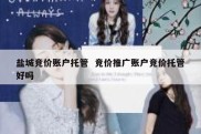 盐城竞价账户托管  竞价推广账户竞价托管好吗