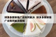 拼多多限制推广该如何解决  拼多多限制推广该如何解决视频
