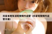 抖音本地生活短视频代运营（抖音短视频代运营方案）