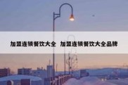 加盟连锁餐饮大全  加盟连锁餐饮大全品牌
