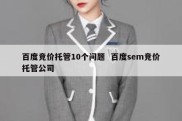 百度竞价托管10个问题  百度sem竞价托管公司