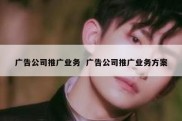 广告公司推广业务  广告公司推广业务方案