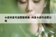 小店抖音代运营服务商  抖音小店代运营公司