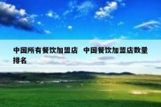 中国所有餐饮加盟店  中国餐饮加盟店数量排名