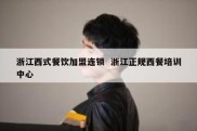 浙江西式餐饮加盟连锁  浙江正规西餐培训中心