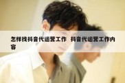 怎样找抖音代运营工作  抖音代运营工作内容
