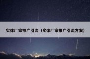 实体厂家推广引流（实体厂家推广引流方案）