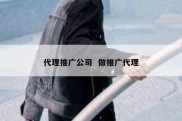 代理推广公司  做推广代理