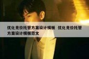 优化竞价托管方案设计模板  优化竞价托管方案设计模板范文