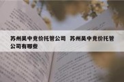 苏州吴中竞价托管公司  苏州吴中竞价托管公司有哪些