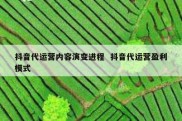 抖音代运营内容演变进程  抖音代运营盈利模式