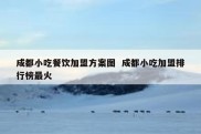 成都小吃餐饮加盟方案图  成都小吃加盟排行榜最火