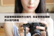 抖音视频拍摄制作小技巧  抖音视频拍摄制作小技巧教程