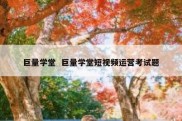 巨量学堂  巨量学堂短视频运营考试题