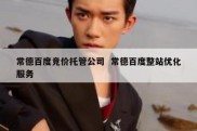 常德百度竞价托管公司  常德百度整站优化服务