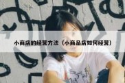 小商店的经营方法（小商品店如何经营）