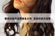 磐安抖音代运营排名公司  吉安抖音代运营