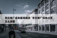 竞价推广成本越来越高  竞价推广成本过高怎么调整