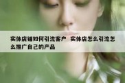 实体店铺如何引流客户  实体店怎么引流怎么推广自己的产品