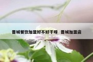 晋城餐饮加盟好不好干呀  晋城加盟店