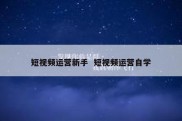 短视频运营新手  短视频运营自学