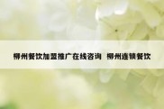 柳州餐饮加盟推广在线咨询  柳州连锁餐饮