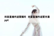 抖音直播代运营图片  抖音直播代运营方案ppt