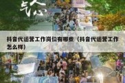 抖音代运营工作岗位有哪些（抖音代运营工作怎么样）