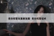 竞价托管文案朋友圈  竞价托管话术