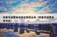 抖音代运营协议未达到怎么办（抖音代运营合作方式）